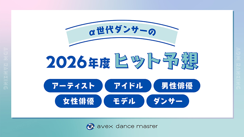 ＜α世代ダンサーに聞いた!!＞ 2026年度ヒット予想！